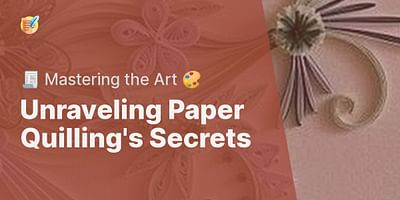 Unraveling Paper Quilling's Secrets - 🧾 Mastering the Art 🎨