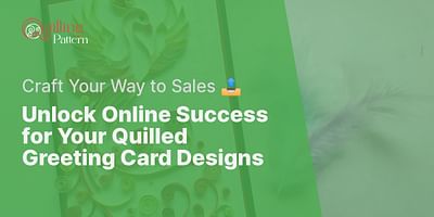 Unlock Online Success for Your Quilled Greeting Card Designs - Craft Your Way to Sales 📤