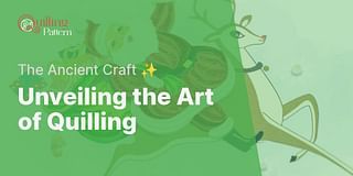 Unveiling the Art of Quilling - The Ancient Craft ✨