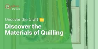 Discover the Materials of Quilling - Uncover the Craft 📁